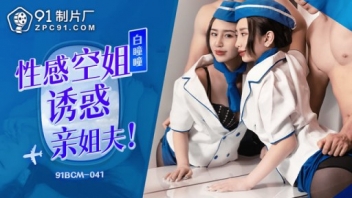 หนังAVจีนมาใหม่ 91BCM-041 แอร์โฮสเตสขี้หงี่แอบสี้กับพี่ชาย Liang Jiaxin ทำงานมาเหนื่อยๆอยากโดนเย็ดให้หายเงี่ยนหี ไม่มีผัวเพราะมัวแต่ทำงานเลยอ้อนควยให้พี่เย็ดหี